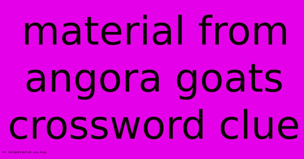 Material From Angora Goats Crossword Clue