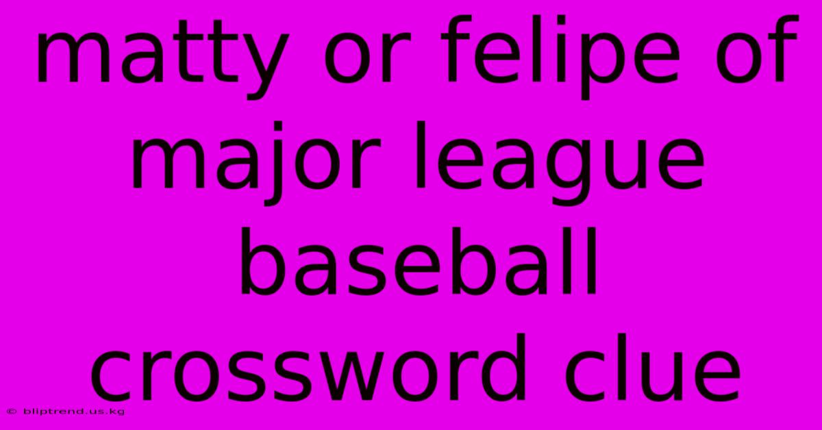 Matty Or Felipe Of Major League Baseball Crossword Clue