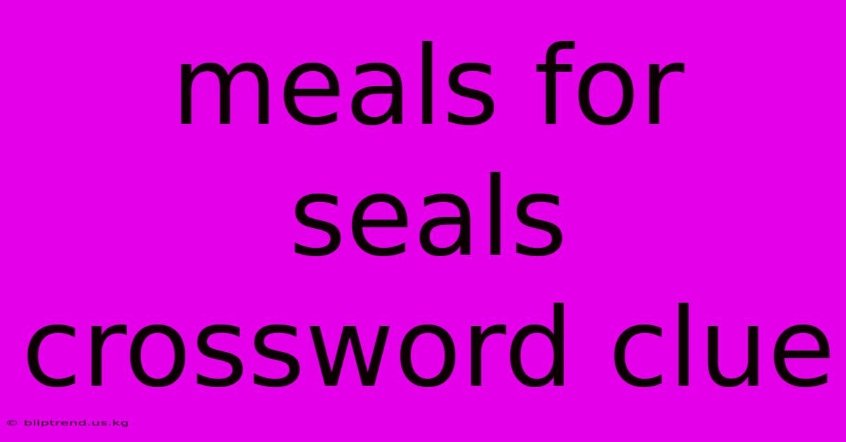 Meals For Seals Crossword Clue