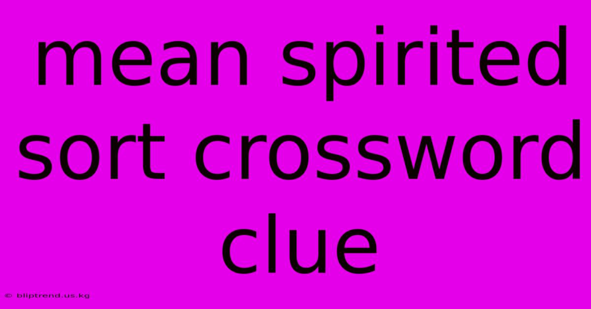 Mean Spirited Sort Crossword Clue