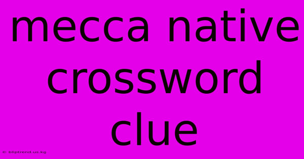 Mecca Native Crossword Clue