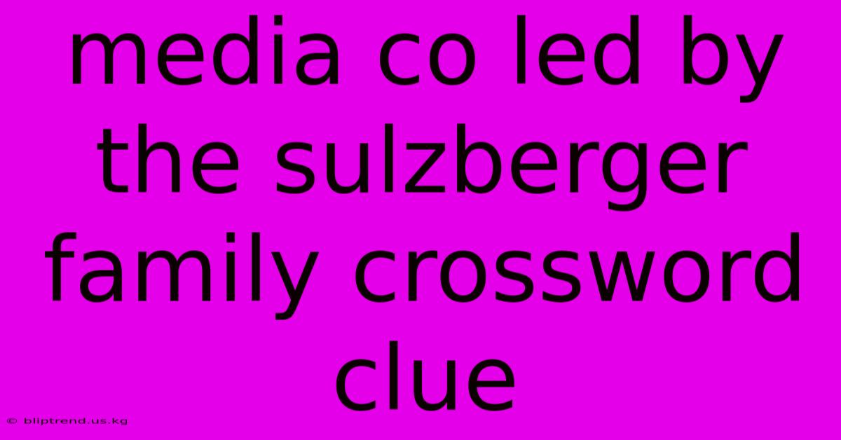 Media Co Led By The Sulzberger Family Crossword Clue