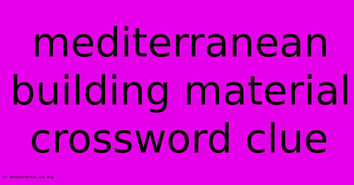 Mediterranean Building Material Crossword Clue