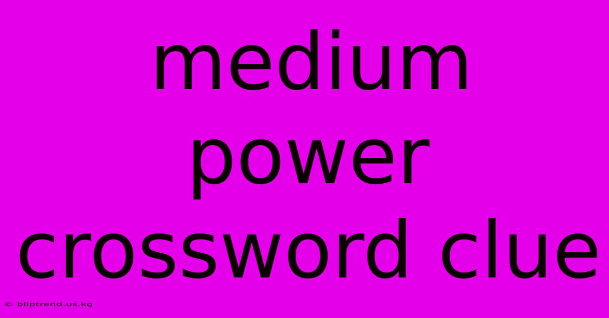 Medium Power Crossword Clue