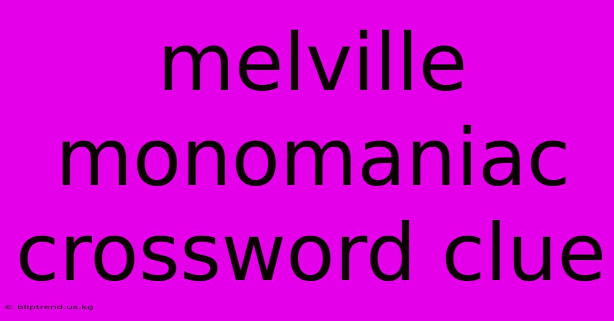 Melville Monomaniac Crossword Clue