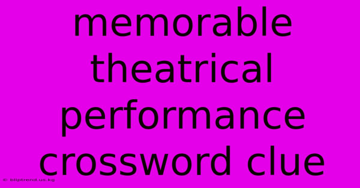 Memorable Theatrical Performance Crossword Clue