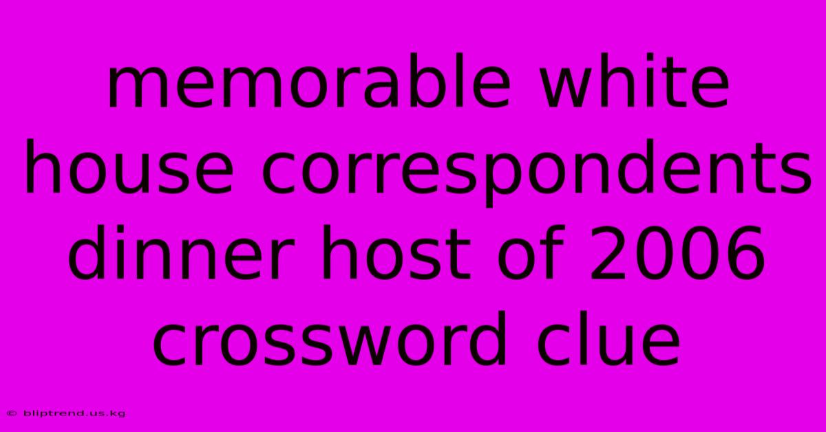 Memorable White House Correspondents Dinner Host Of 2006 Crossword Clue