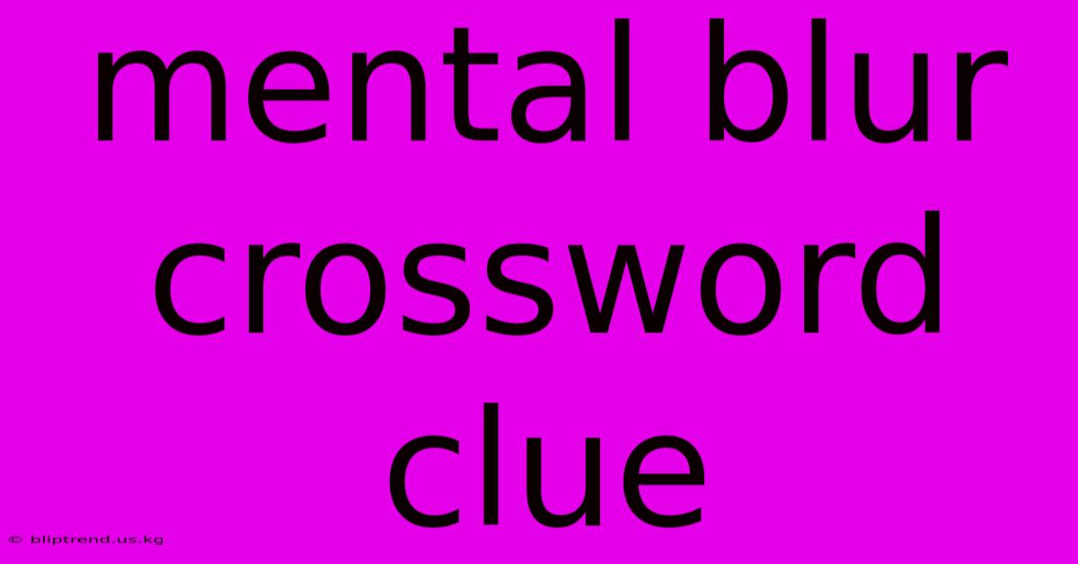 Mental Blur Crossword Clue