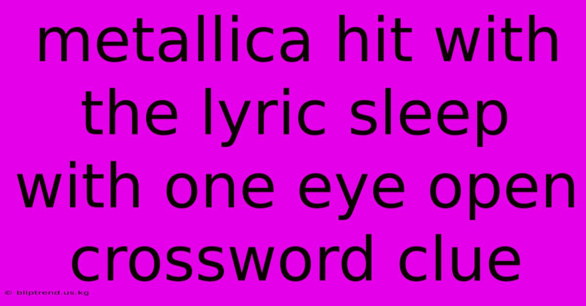 Metallica Hit With The Lyric Sleep With One Eye Open Crossword Clue