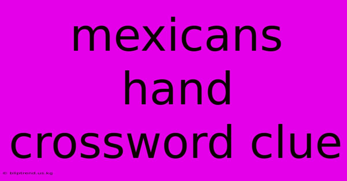 Mexicans Hand Crossword Clue