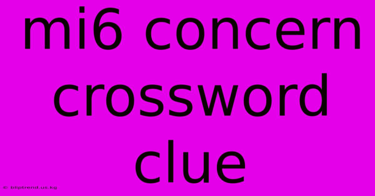 Mi6 Concern Crossword Clue