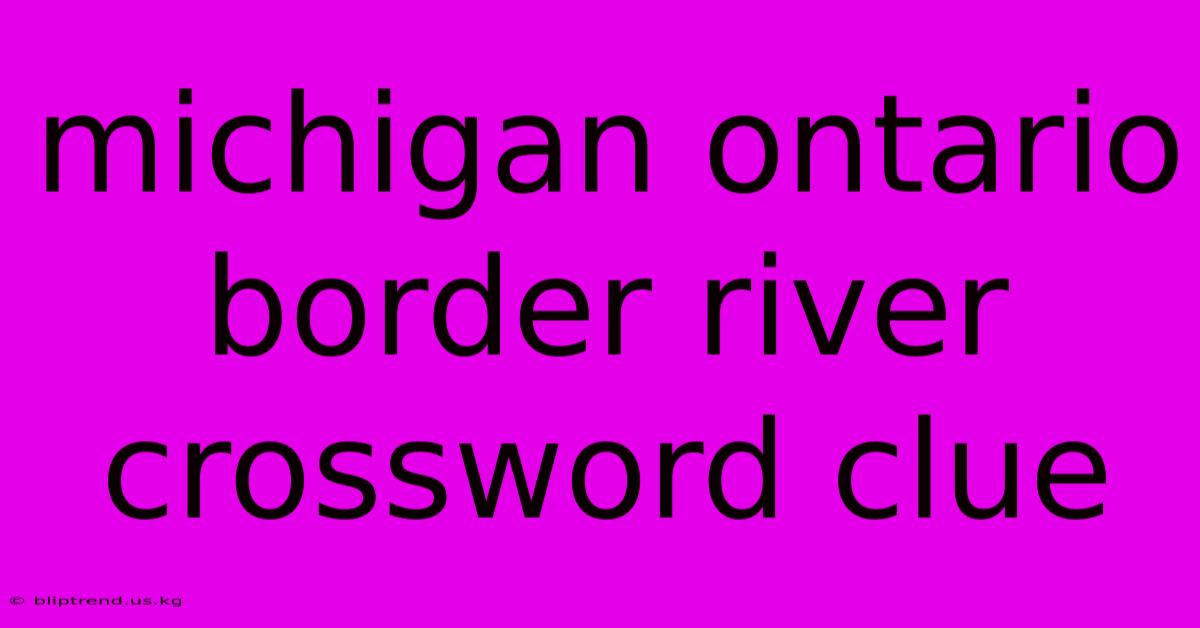 Michigan Ontario Border River Crossword Clue