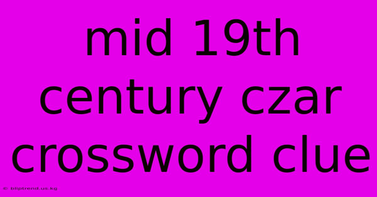 Mid 19th Century Czar Crossword Clue