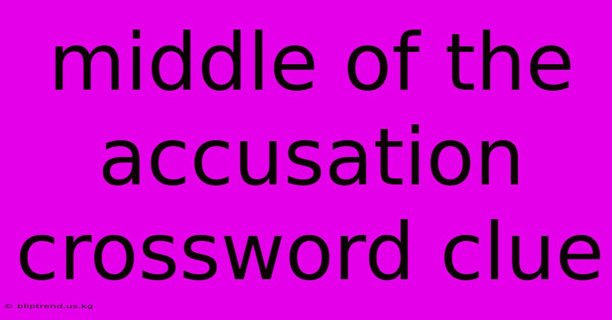 Middle Of The Accusation Crossword Clue