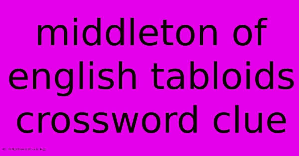 Middleton Of English Tabloids Crossword Clue