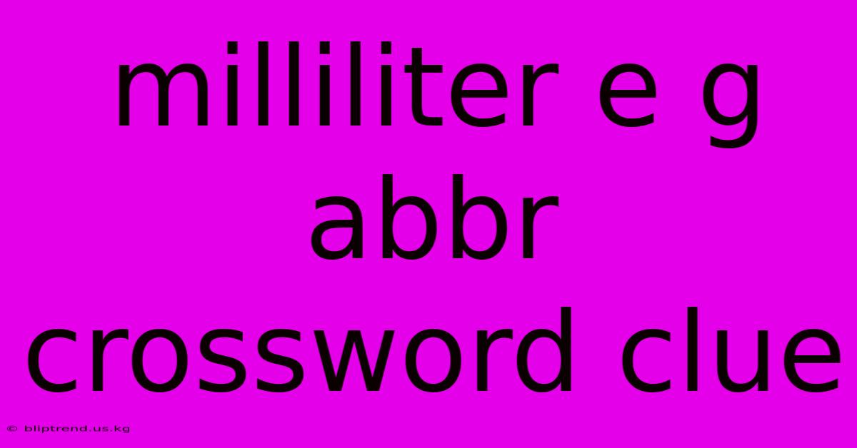 Milliliter E G Abbr Crossword Clue