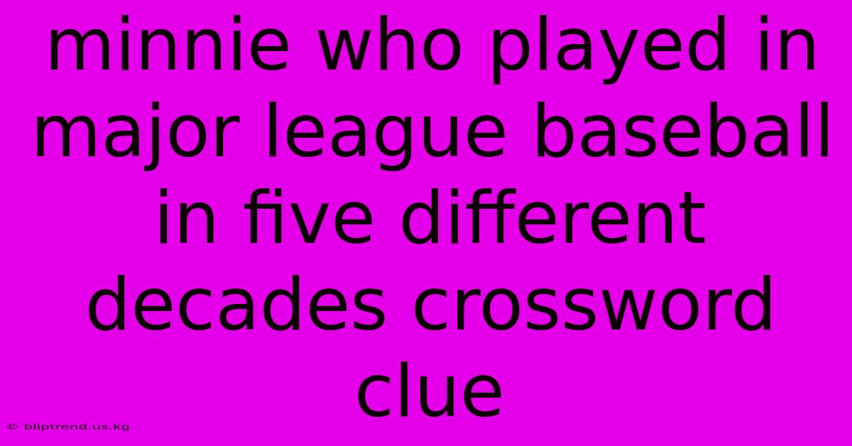 Minnie Who Played In Major League Baseball In Five Different Decades Crossword Clue