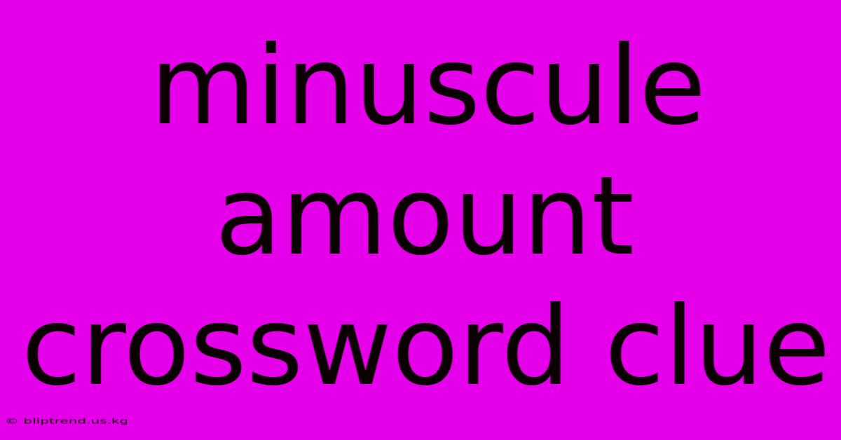 Minuscule Amount Crossword Clue