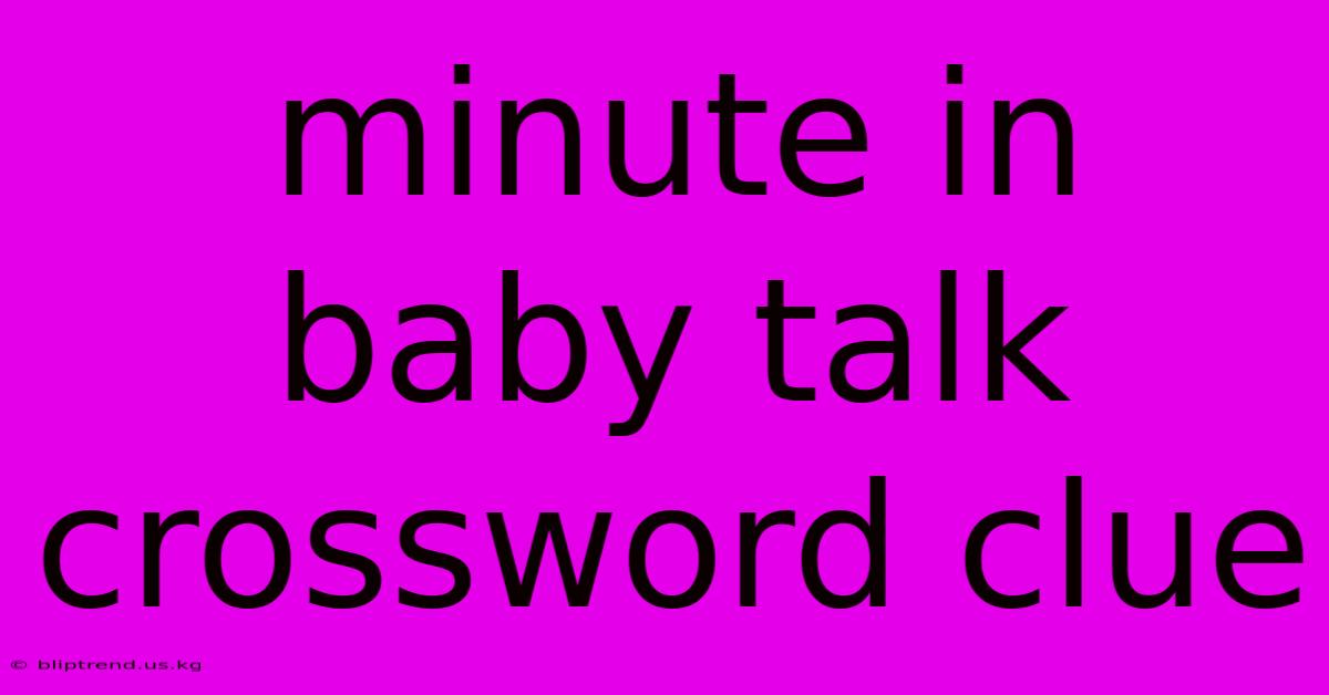 Minute In Baby Talk Crossword Clue