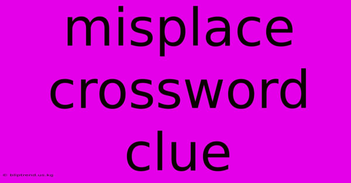 Misplace Crossword Clue