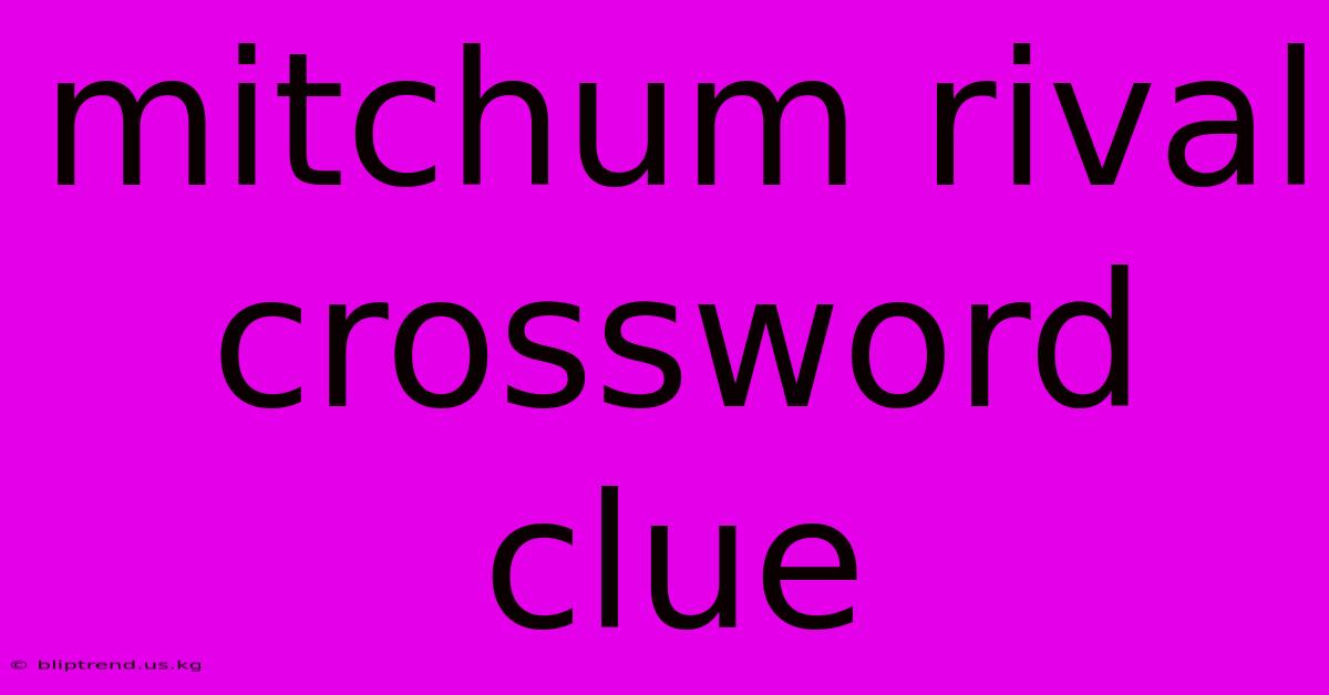 Mitchum Rival Crossword Clue