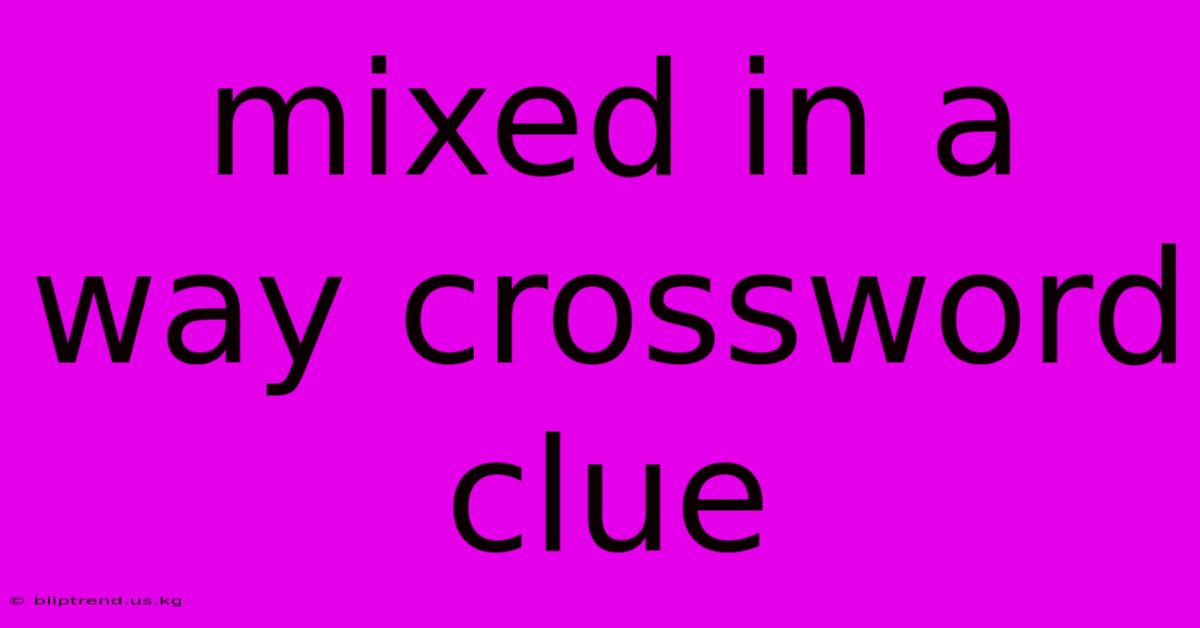 Mixed In A Way Crossword Clue