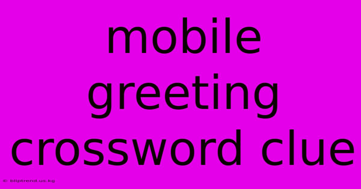 Mobile Greeting Crossword Clue