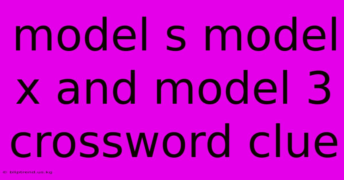 Model S Model X And Model 3 Crossword Clue