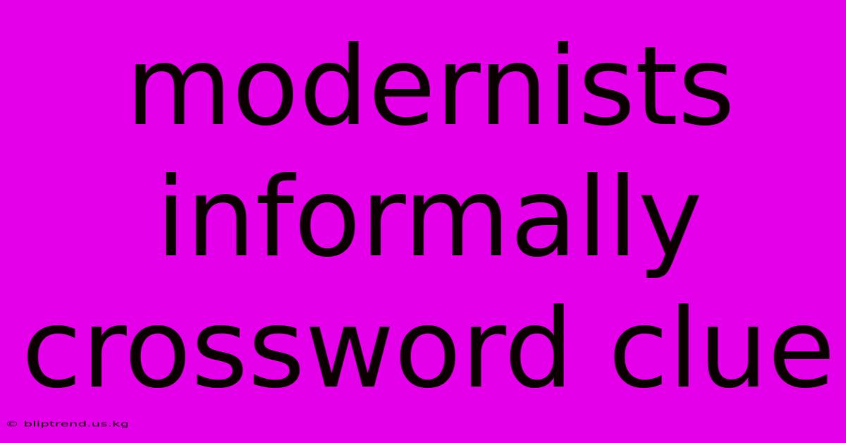 Modernists Informally Crossword Clue