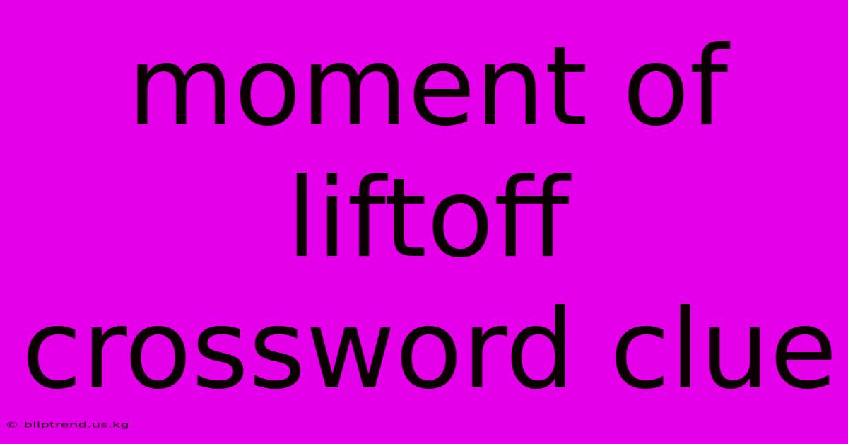 Moment Of Liftoff Crossword Clue