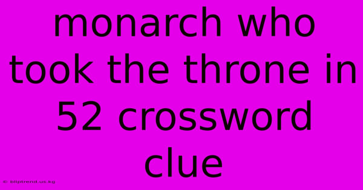 Monarch Who Took The Throne In 52 Crossword Clue