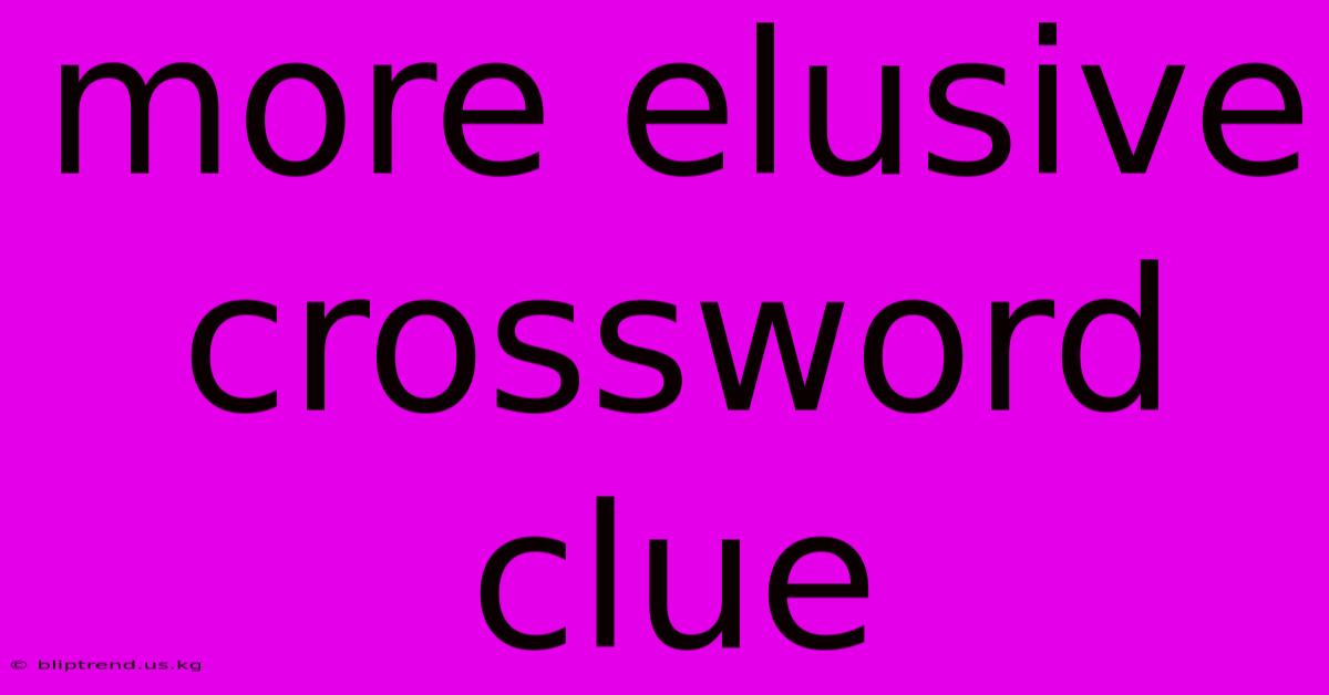 More Elusive Crossword Clue