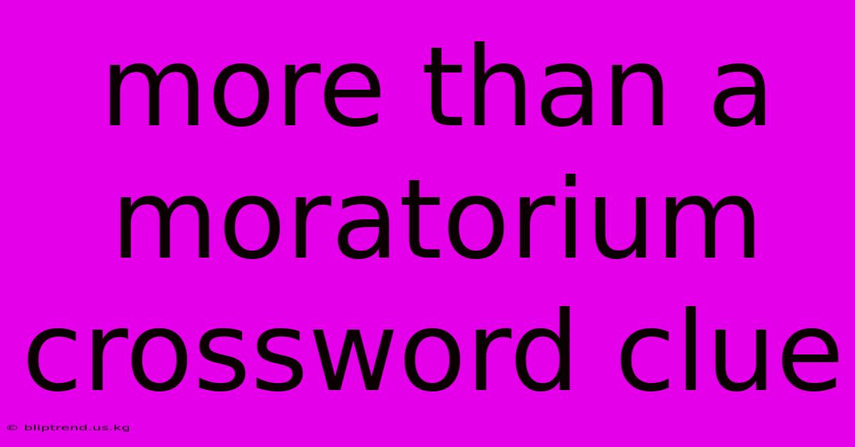 More Than A Moratorium Crossword Clue