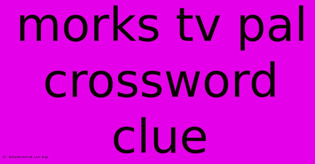 Morks Tv Pal Crossword Clue