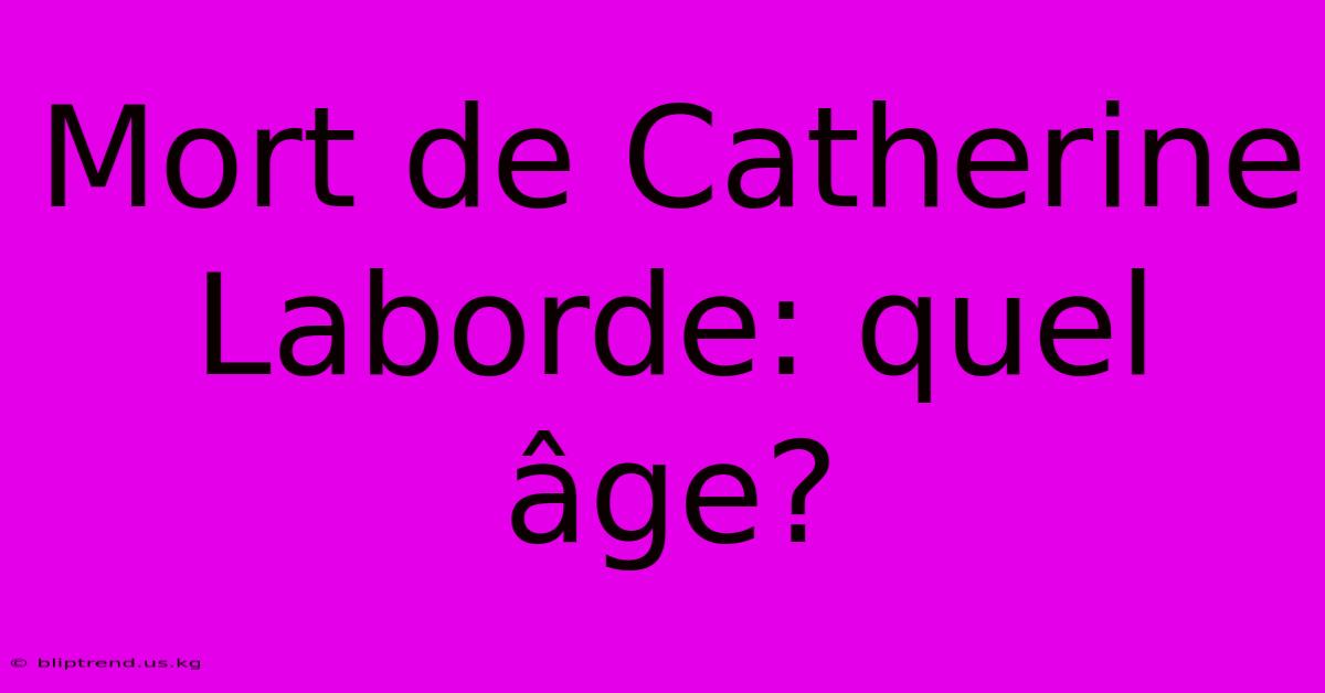 Mort De Catherine Laborde: Quel Âge?