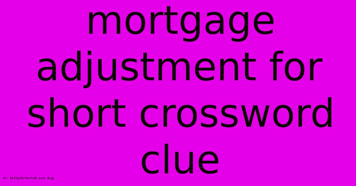 Mortgage Adjustment For Short Crossword Clue