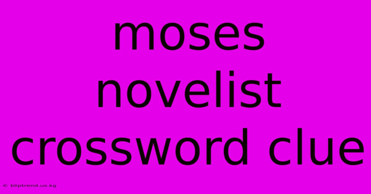 Moses Novelist Crossword Clue