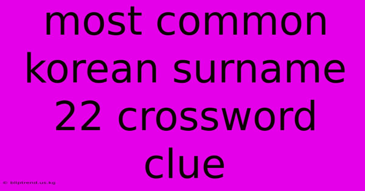 Most Common Korean Surname 22 Crossword Clue