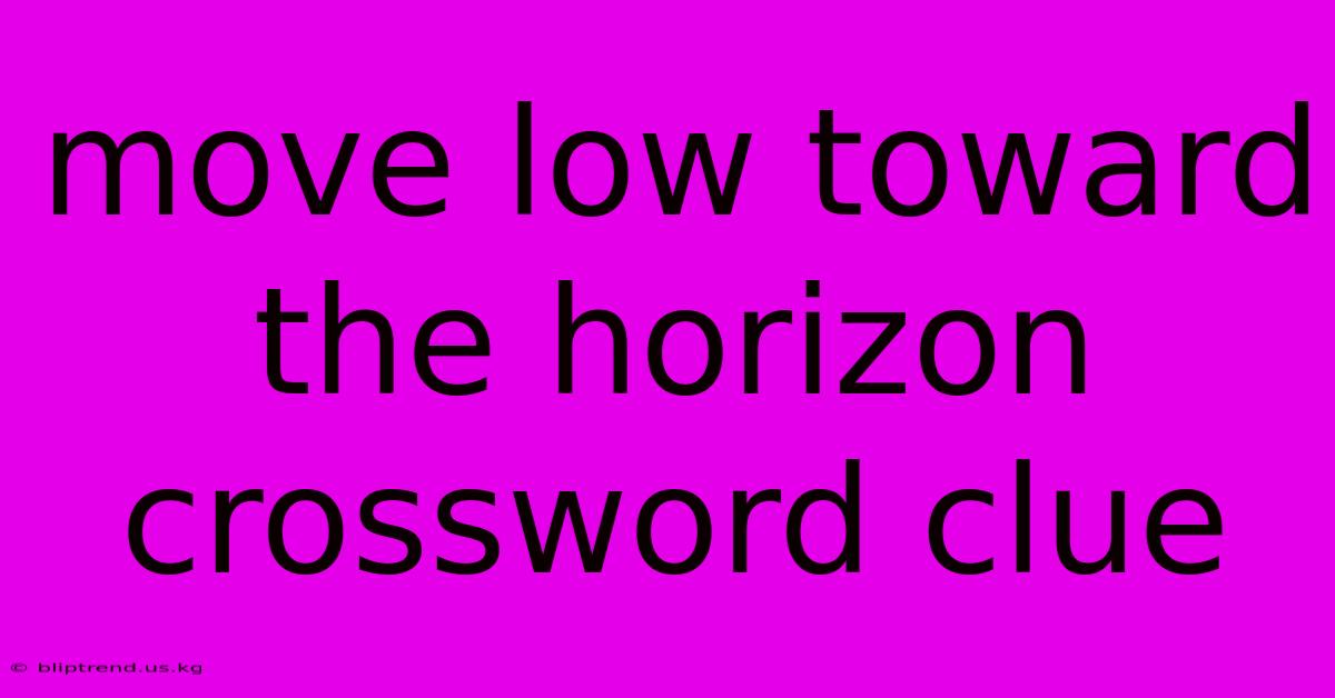 Move Low Toward The Horizon Crossword Clue