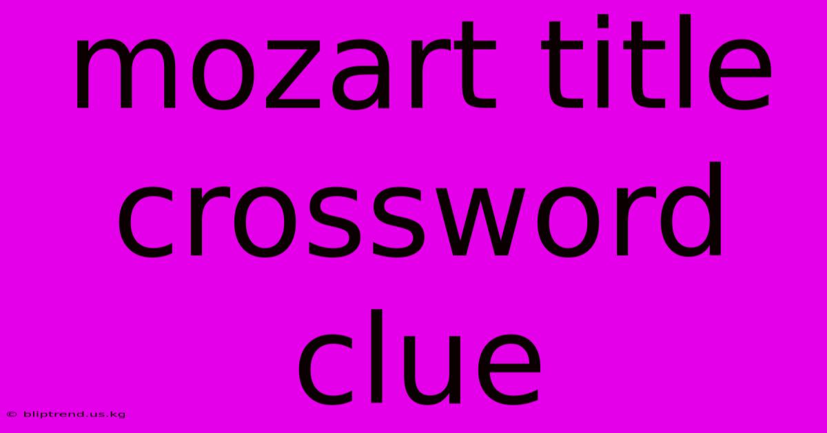 Mozart Title Crossword Clue