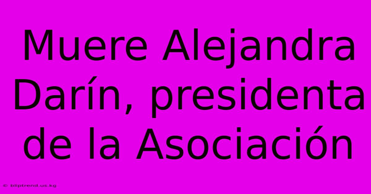 Muere Alejandra Darín, Presidenta De La Asociación