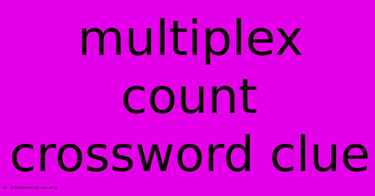 Multiplex Count Crossword Clue