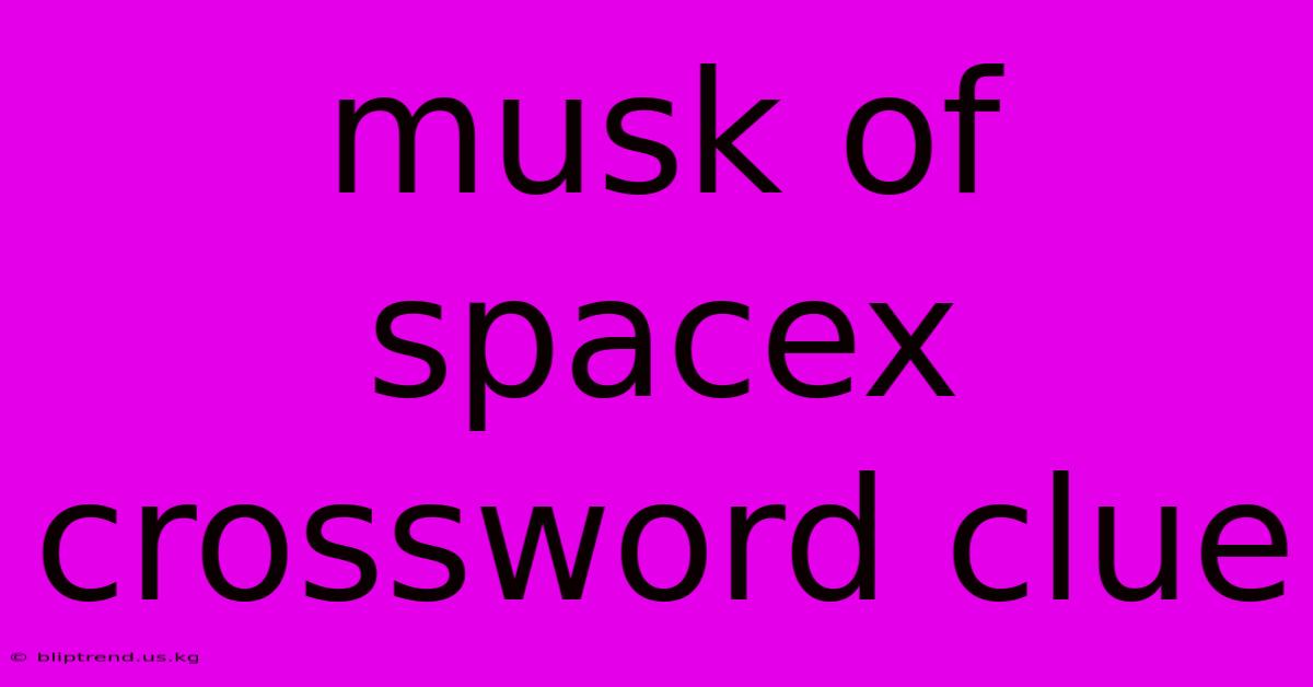 Musk Of Spacex Crossword Clue