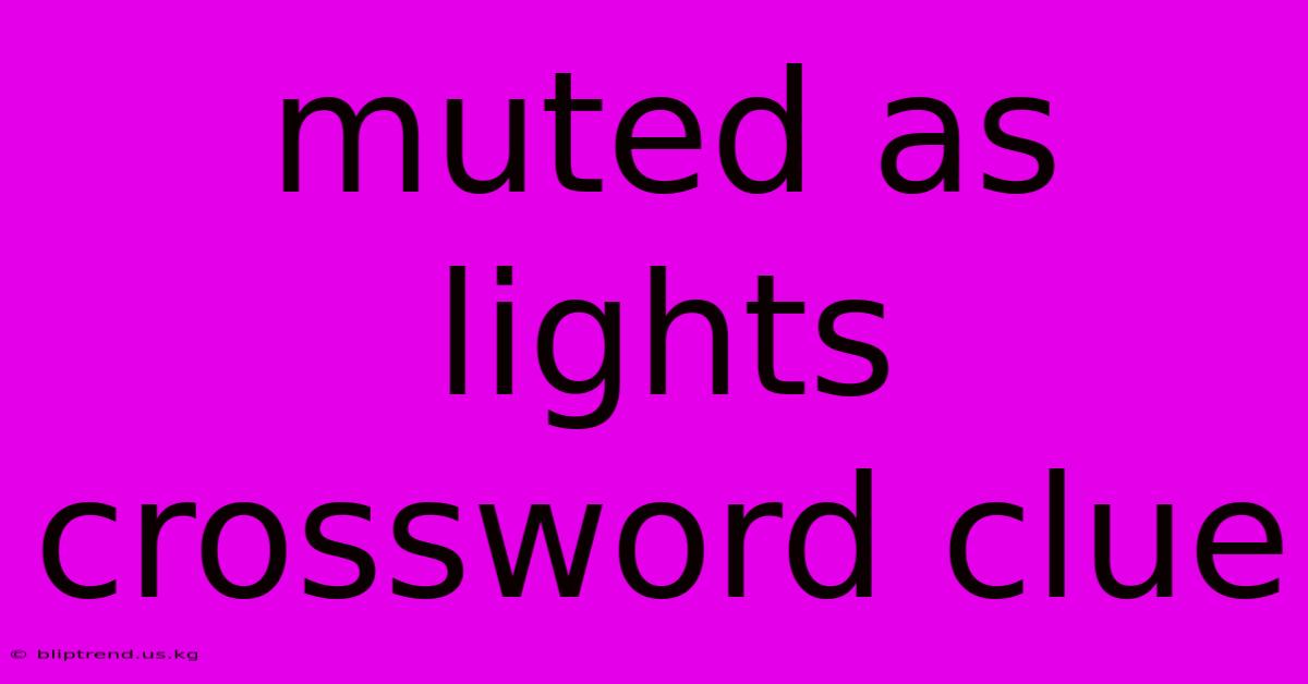 Muted As Lights Crossword Clue