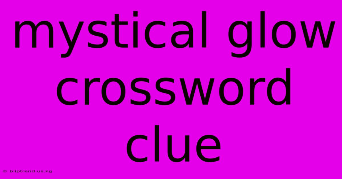 Mystical Glow Crossword Clue