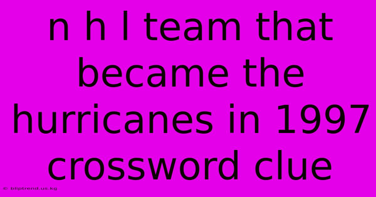 N H L Team That Became The Hurricanes In 1997 Crossword Clue