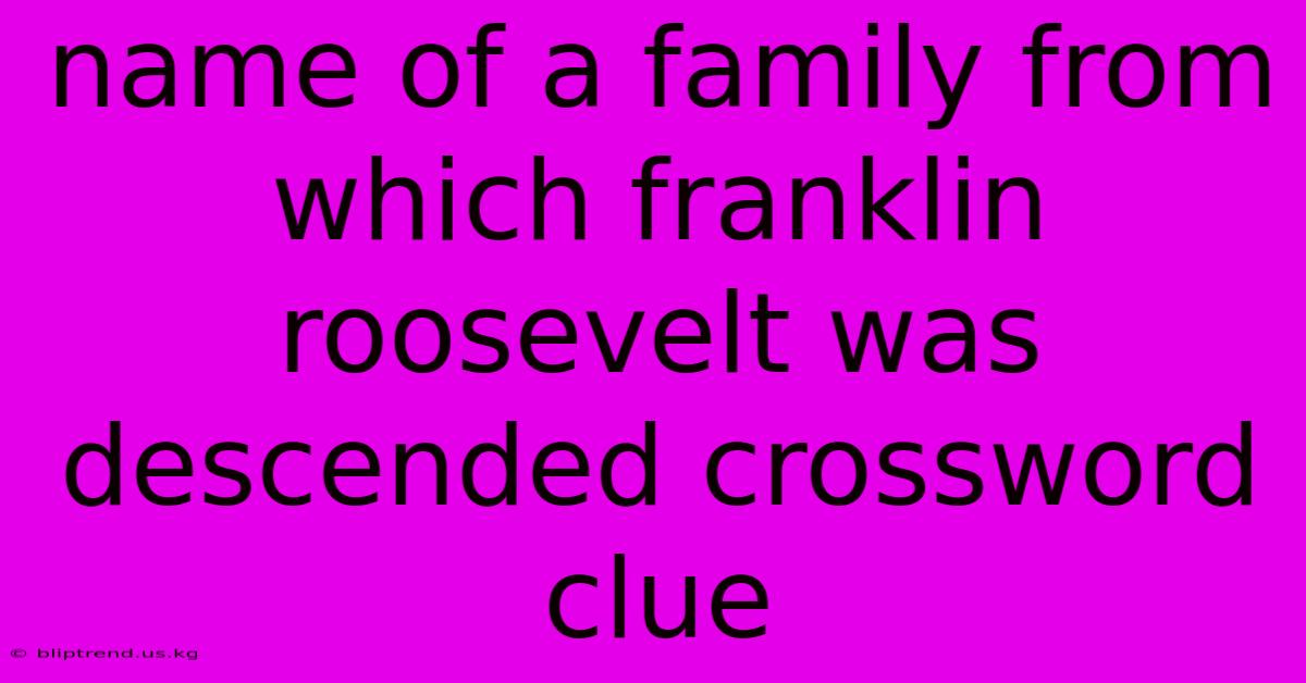 Name Of A Family From Which Franklin Roosevelt Was Descended Crossword Clue