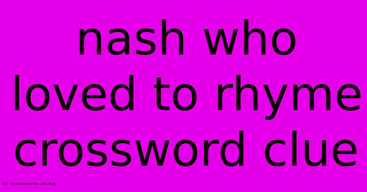 Nash Who Loved To Rhyme Crossword Clue