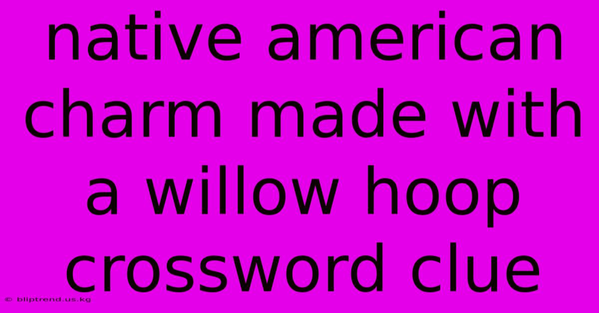 Native American Charm Made With A Willow Hoop Crossword Clue