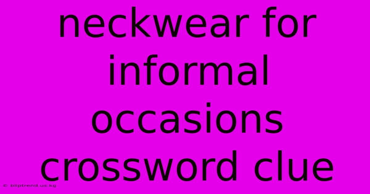 Neckwear For Informal Occasions Crossword Clue